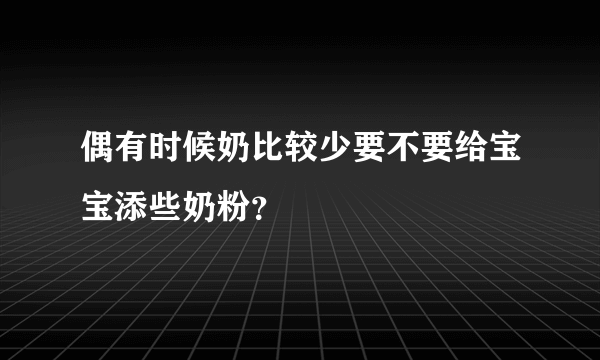 偶有时候奶比较少要不要给宝宝添些奶粉？