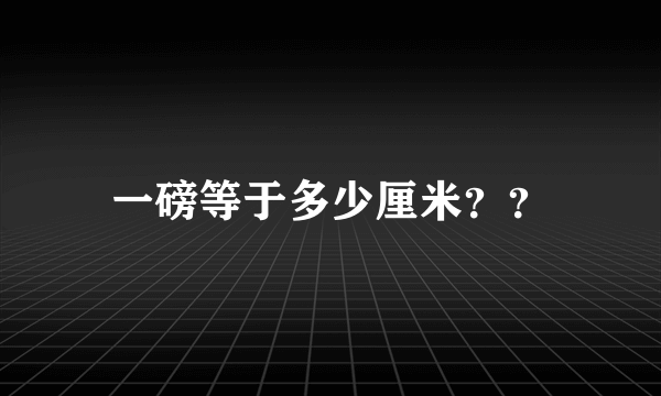 一磅等于多少厘米？？