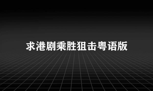 求港剧乘胜狙击粤语版