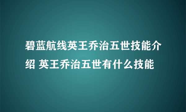 碧蓝航线英王乔治五世技能介绍 英王乔治五世有什么技能