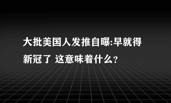 大批美国人发推自曝:早就得新冠了 这意味着什么？