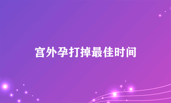 宫外孕打掉最佳时间