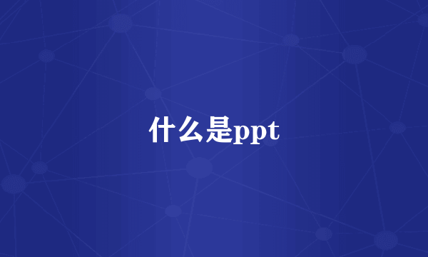 什么是ppt