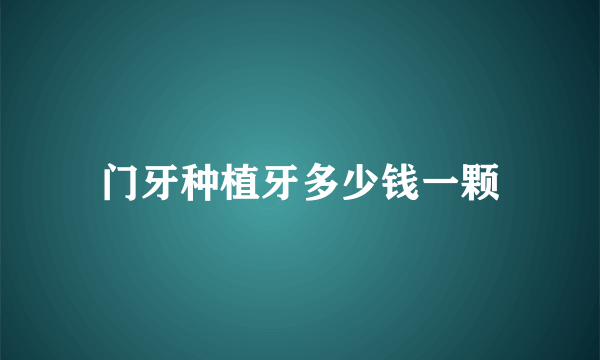 门牙种植牙多少钱一颗