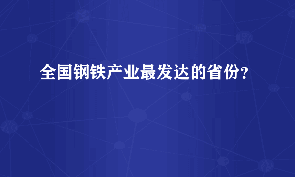 全国钢铁产业最发达的省份？