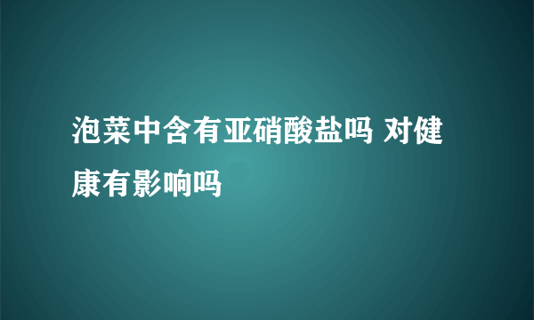 泡菜中含有亚硝酸盐吗 对健康有影响吗