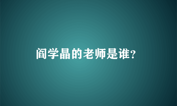 阎学晶的老师是谁？