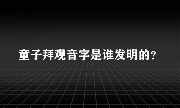 童子拜观音字是谁发明的？