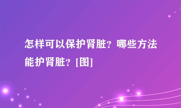 怎样可以保护肾脏？哪些方法能护肾脏？[图]