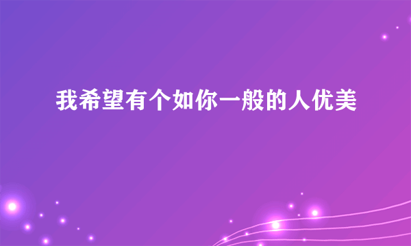 我希望有个如你一般的人优美