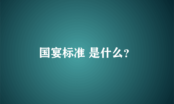 国宴标准 是什么？