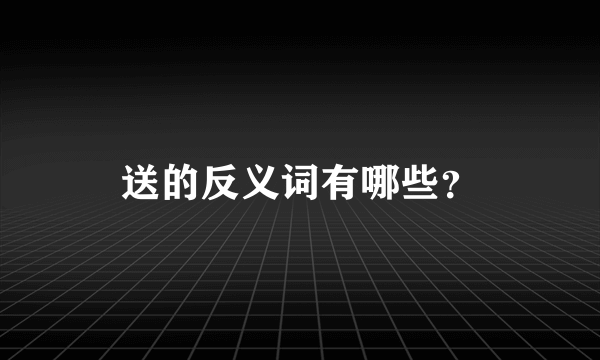 送的反义词有哪些？