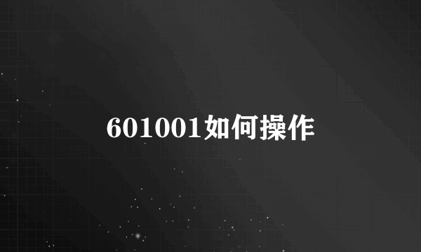 601001如何操作