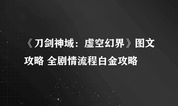 《刀剑神域：虚空幻界》图文攻略 全剧情流程白金攻略