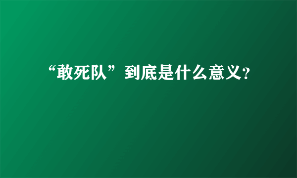 “敢死队”到底是什么意义？