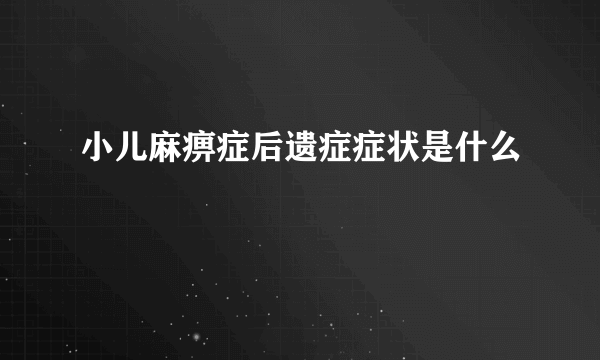 小儿麻痹症后遗症症状是什么