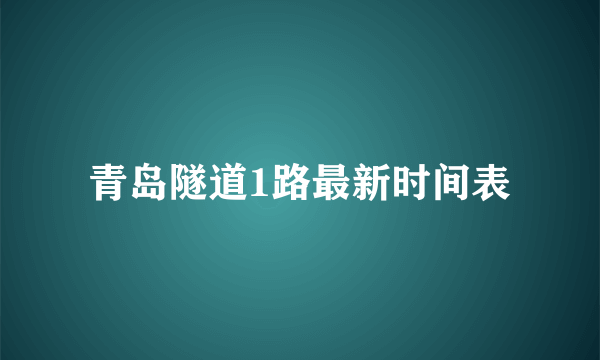 青岛隧道1路最新时间表