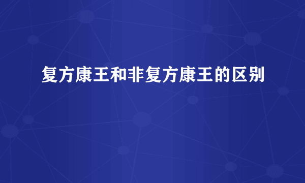 复方康王和非复方康王的区别