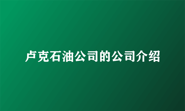 卢克石油公司的公司介绍