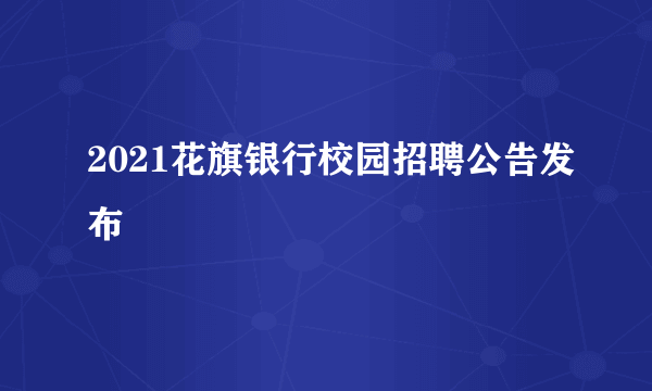 2021花旗银行校园招聘公告发布