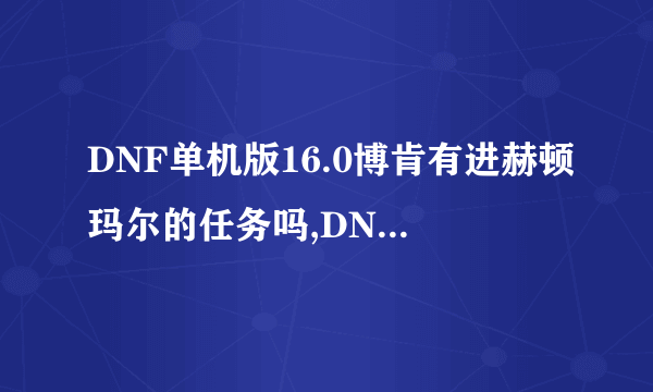 DNF单机版16.0博肯有进赫顿玛尔的任务吗,DNF单机版游戏很多人都玩过