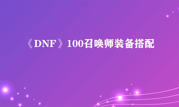 《DNF》100召唤师装备搭配