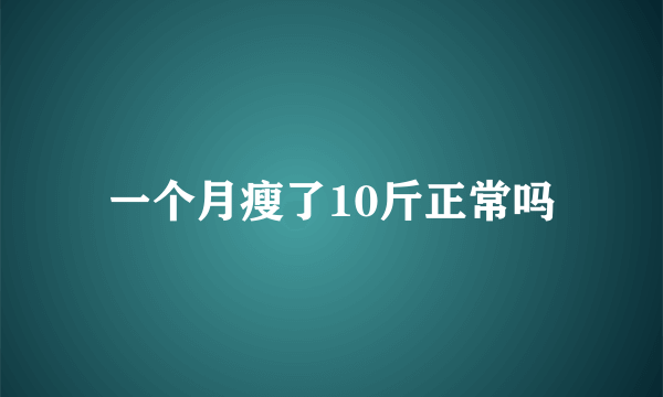 一个月瘦了10斤正常吗