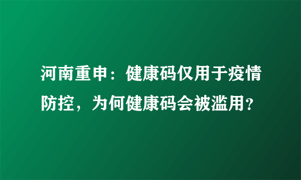 河南重申：健康码仅用于疫情防控，为何健康码会被滥用？