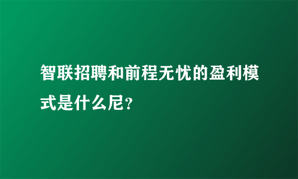 智联招聘和前程无忧的盈利模式是什么尼？