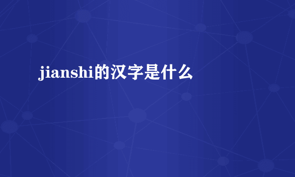 jianshi的汉字是什么