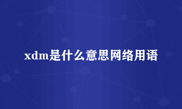 xdm是什么意思网络用语