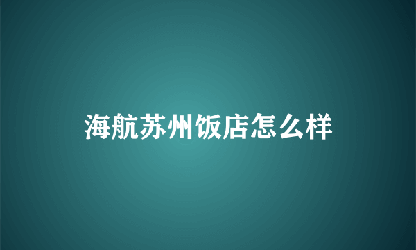 海航苏州饭店怎么样