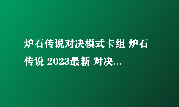 炉石传说对决模式卡组 炉石传说 2023最新 对决模式卡组德鲁伊构筑