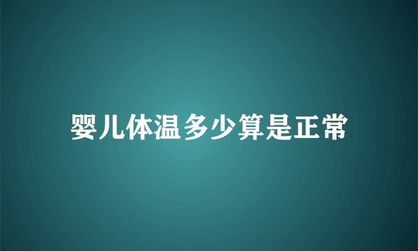 婴儿体温多少算是正常