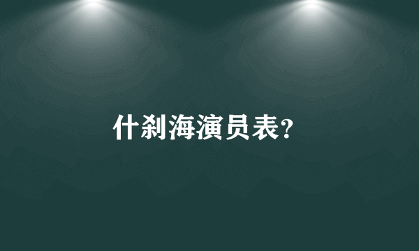 什刹海演员表？