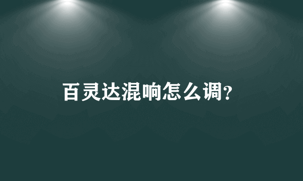 百灵达混响怎么调？