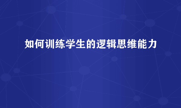 如何训练学生的逻辑思维能力