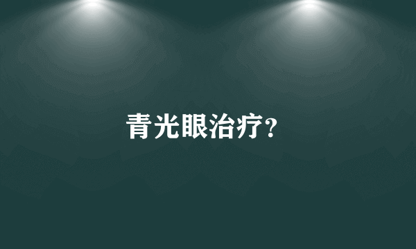 青光眼治疗？