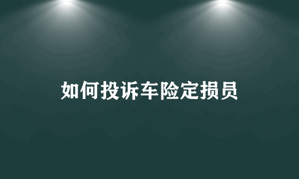 如何投诉车险定损员