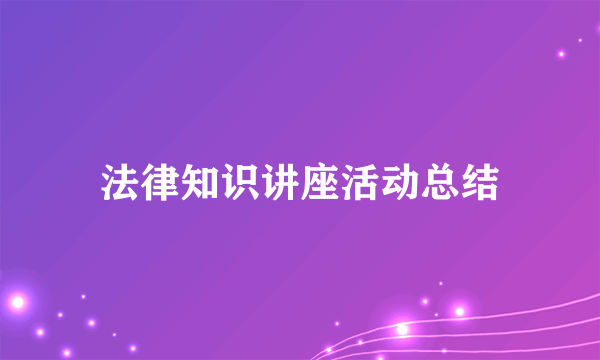 法律知识讲座活动总结