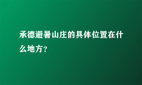 承德避暑山庄的具体位置在什么地方？