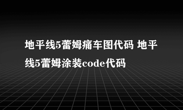 地平线5蕾姆痛车图代码 地平线5蕾姆涂装code代码