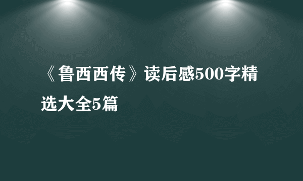 《鲁西西传》读后感500字精选大全5篇