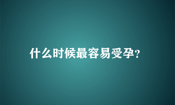 什么时候最容易受孕？