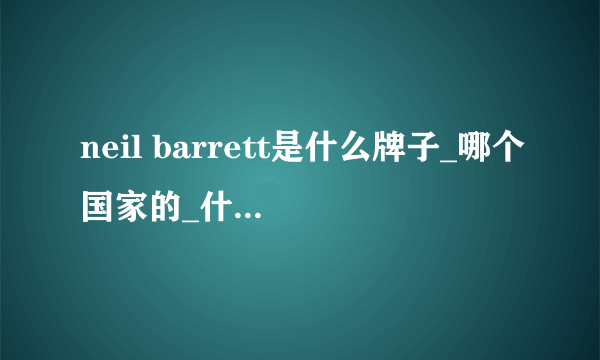 neil barrett是什么牌子_哪个国家的_什么档次？