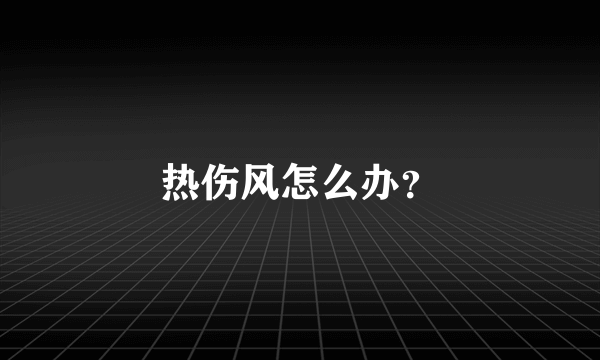 热伤风怎么办？