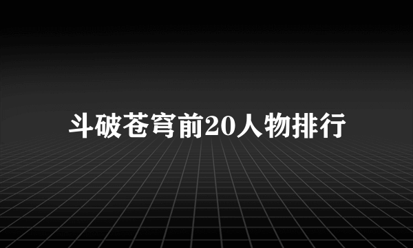 斗破苍穹前20人物排行