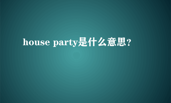 house party是什么意思？