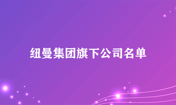 纽曼集团旗下公司名单