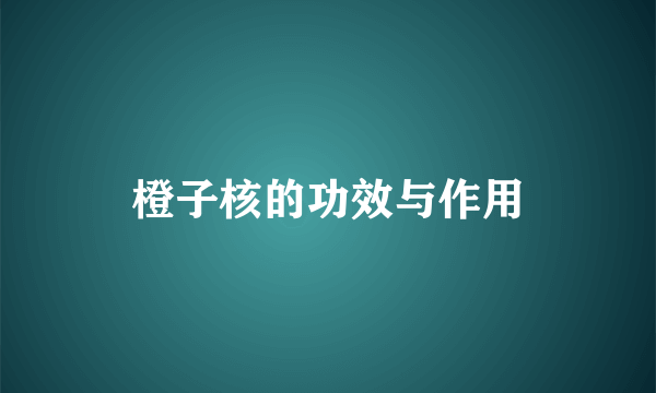 橙子核的功效与作用